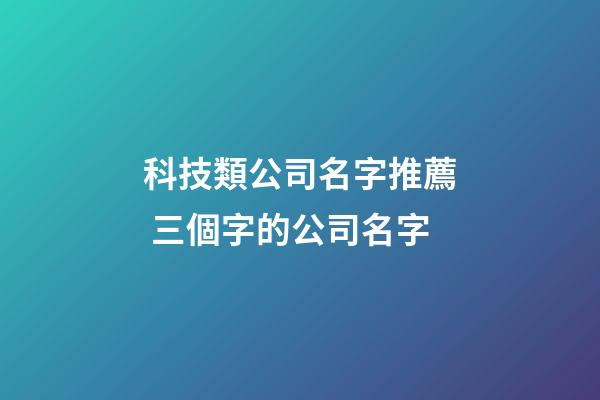 科技類公司名字推薦 三個字的公司名字-第1張-公司起名-玄機派